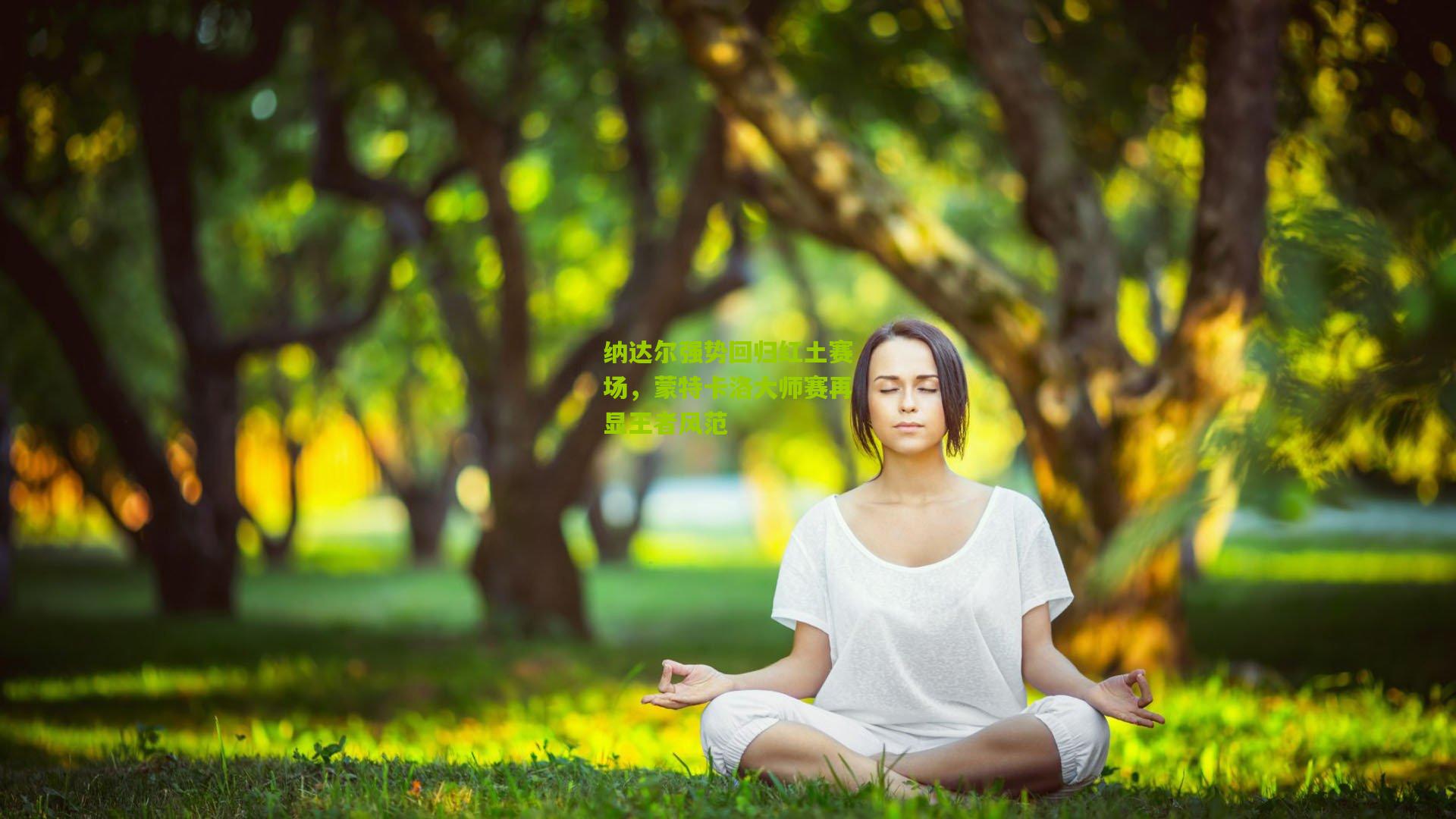 【开云体育官网】纳达尔强势回归红土赛场，蒙特卡洛大师赛再显王者风范