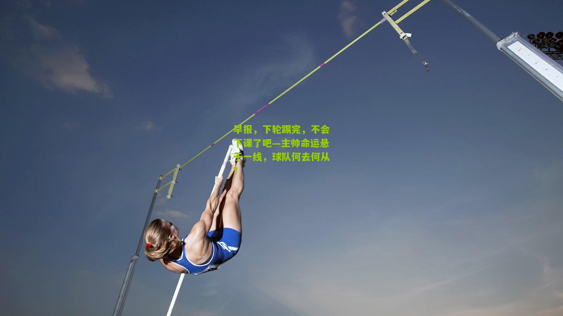 早报,下轮踢完,不会下课了吧—主帅命运悬于一线,球队何去何从?