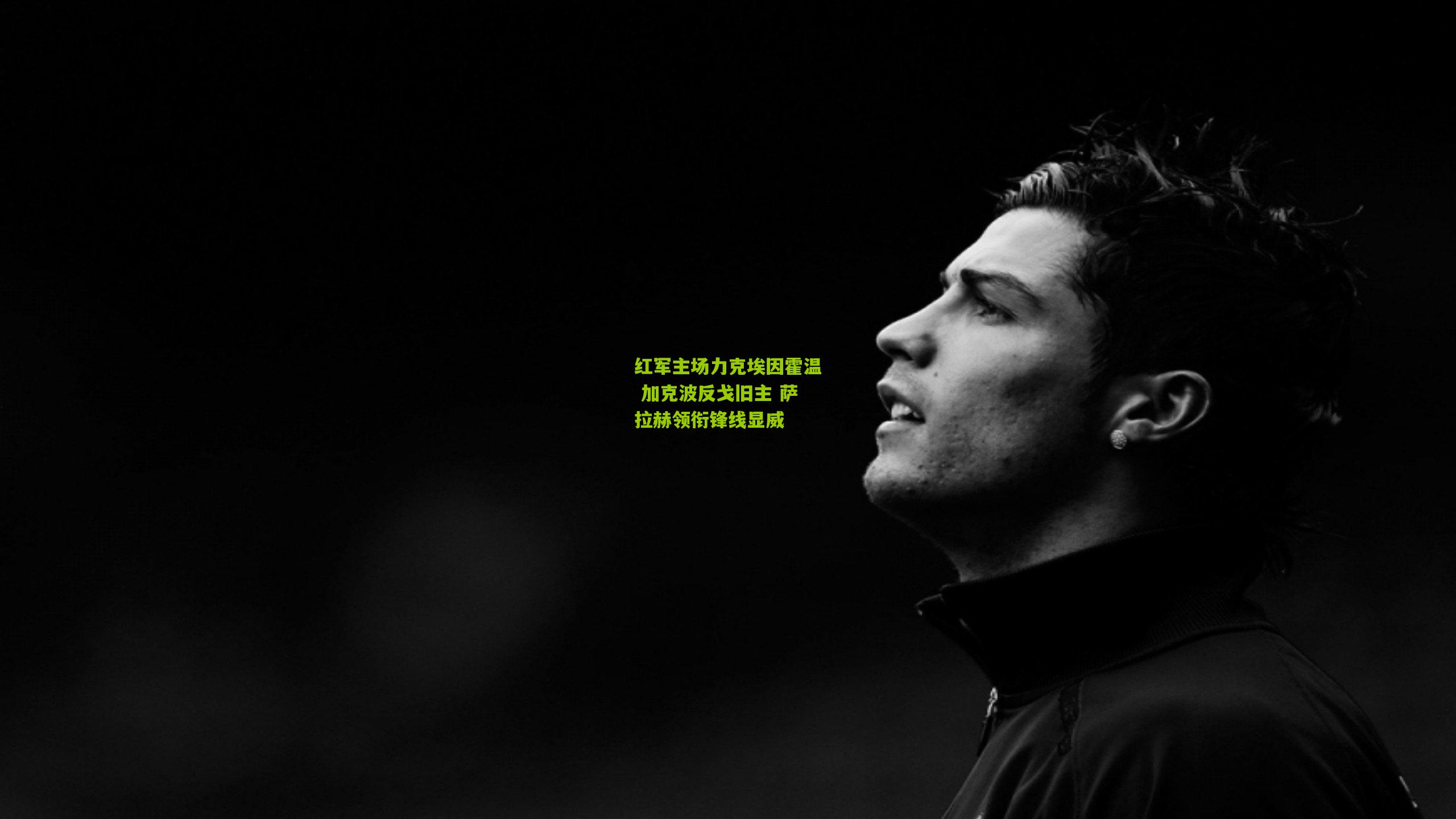 【开云体育下载】红军主场力克埃因霍温 加克波反戈旧主 萨拉赫领衔锋线显威