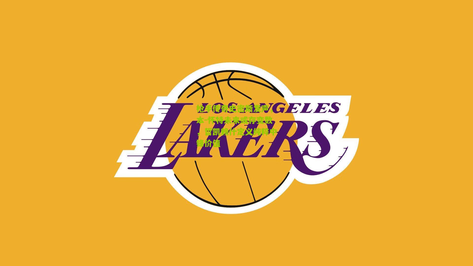 开云体育下载|枪手传奇史密斯发声，本-怀特未来或存变数，哲凯赖什定义纯粹中锋价值