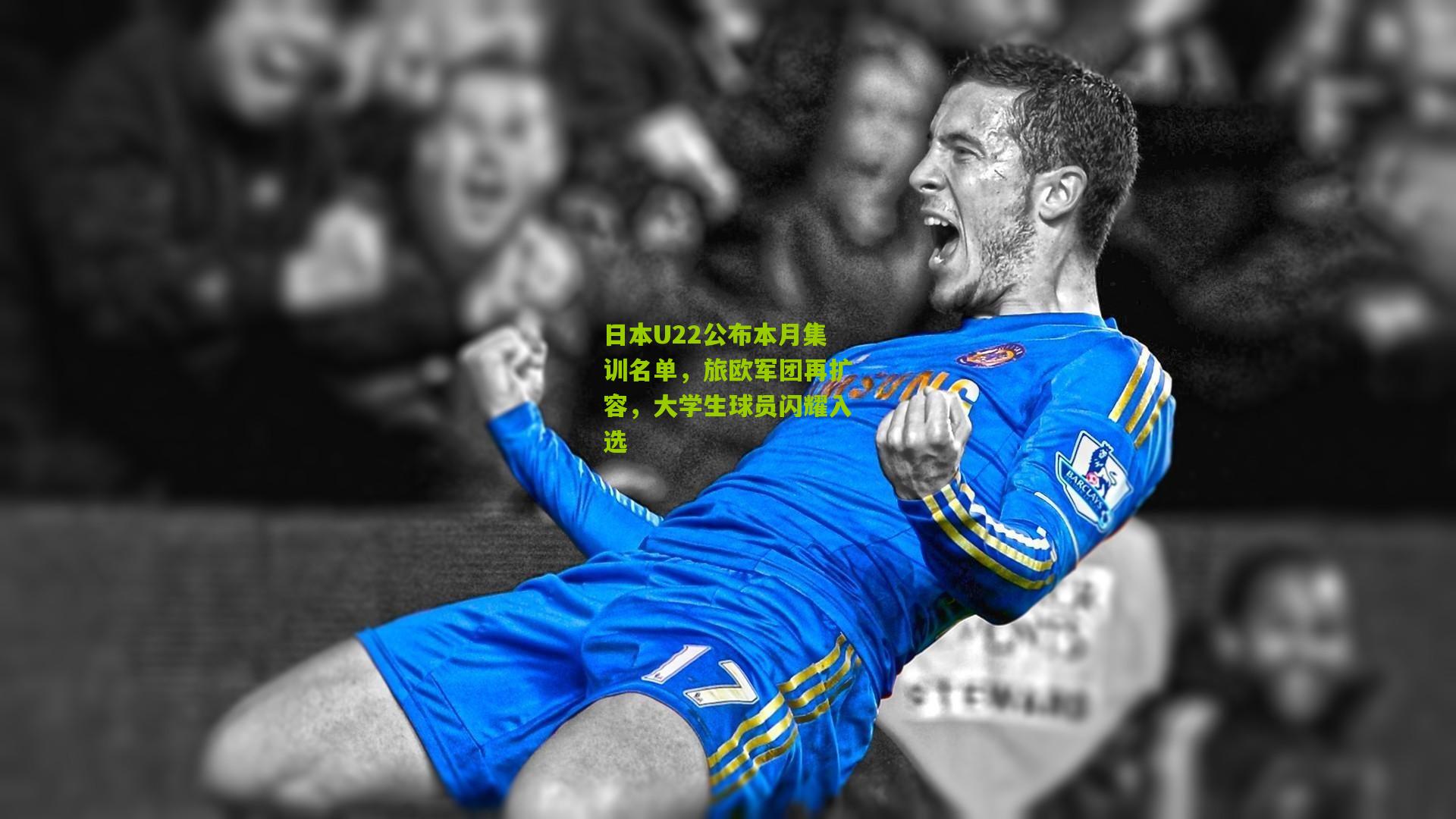 开云体育app_日本U22公布本月集训名单，旅欧军团再扩容，大学生球员闪耀入选