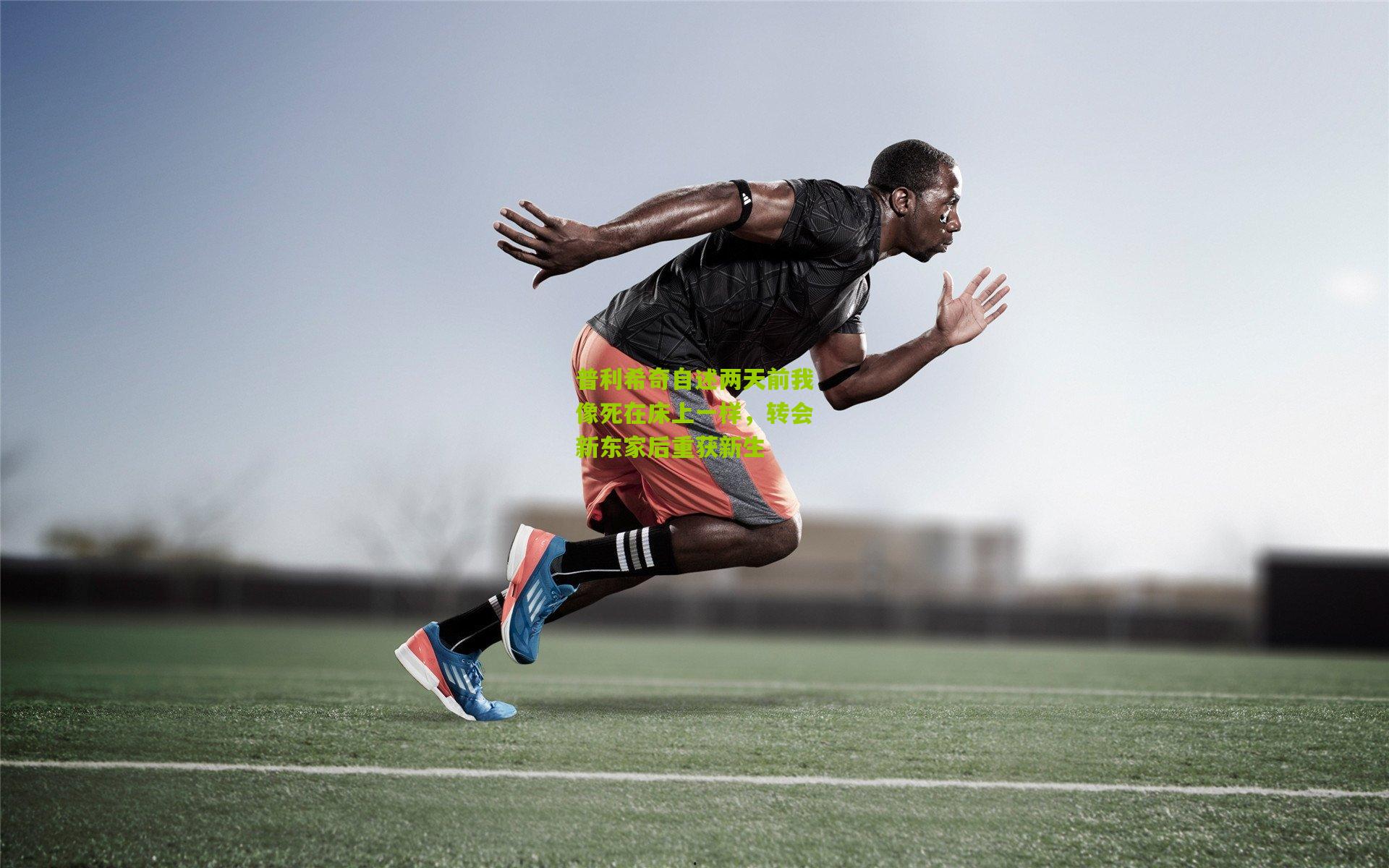 普利希奇自述两天前我像死在床上一样，转会新东家后重获新生