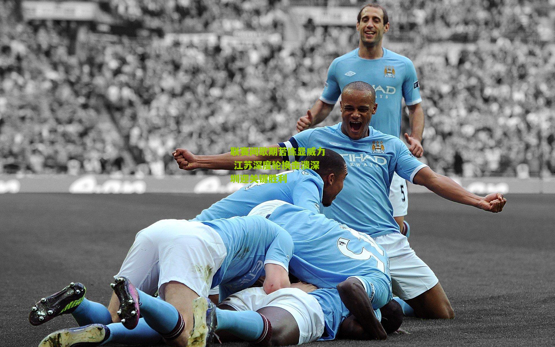 联赛间歇期苦练显威力 江苏深度轮换击溃深圳迎关键胜利