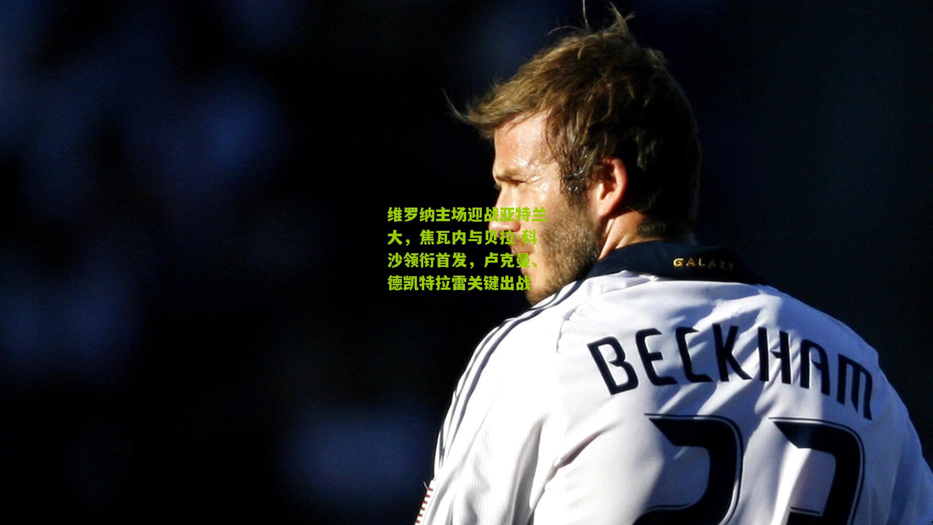 开云体育app-维罗纳主场迎战亚特兰大，焦瓦内与贝拉-科沙领衔首发，卢克曼、德凯特拉雷关键出战