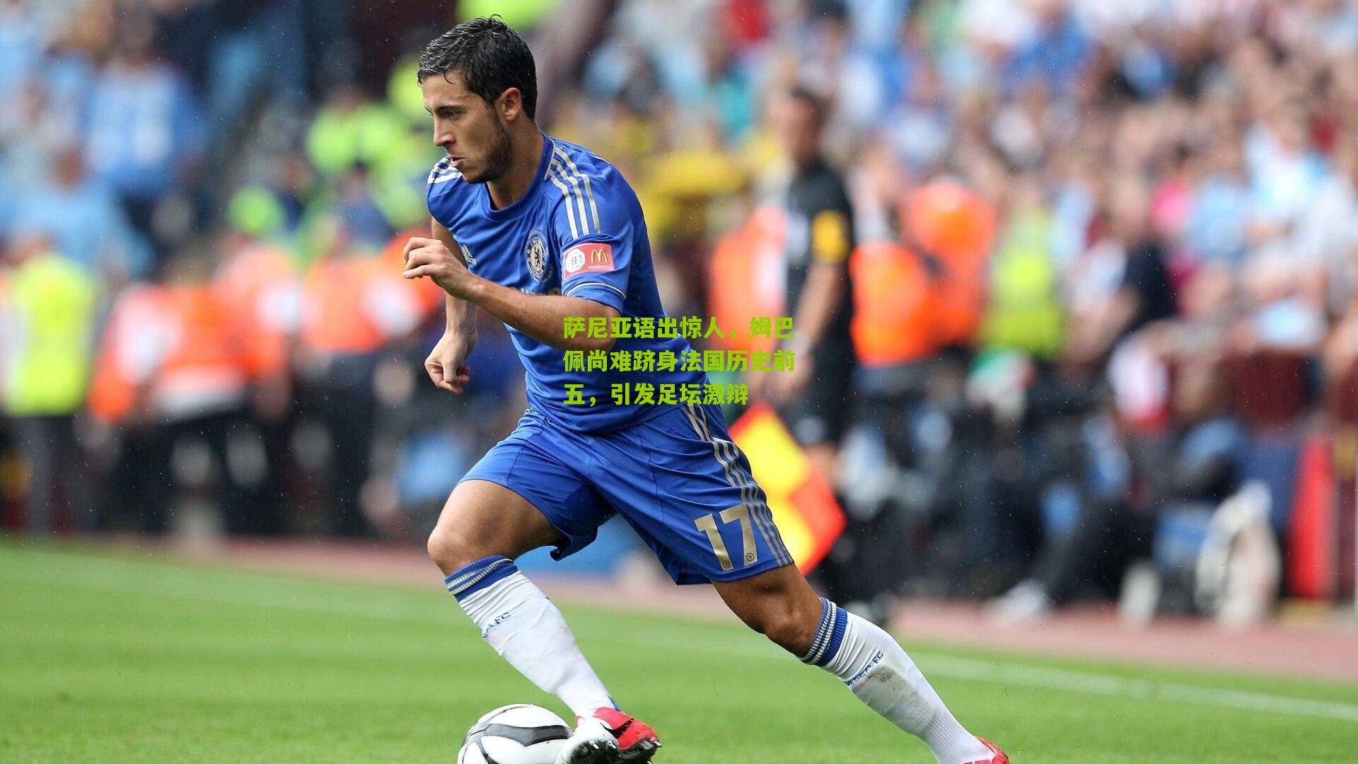 开云官网_萨尼亚语出惊人，姆巴佩尚难跻身法国历史前五，引发足坛激辩